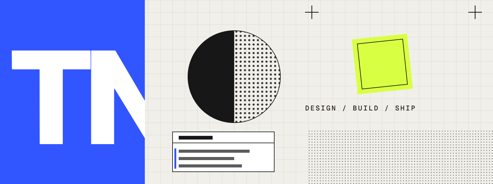 Abstract banner in the studio's graphic language: an oversized TN monogram cropped inside a cobalt field, a circle split between solid black and halftone dots, an acid-green square, a fragment of interface, and the words Design / Build / Ship.